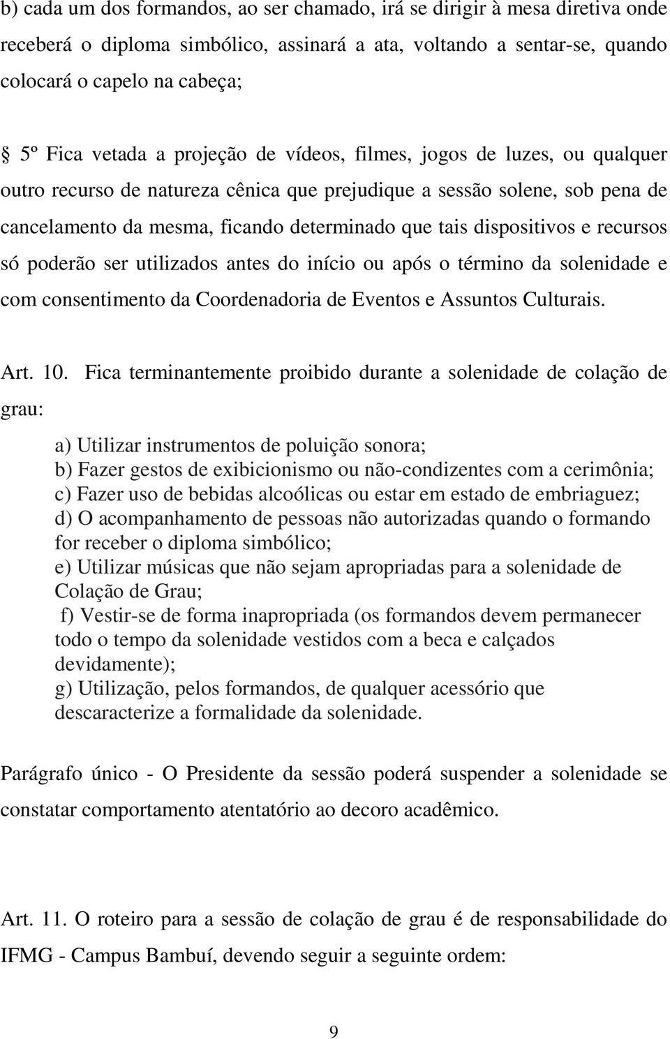 recursos só poderão ser utilizados antes do início ou após o término da solenidade e com consentimento da Coordenadoria de Eventos e Assuntos Culturais. Art. 10.