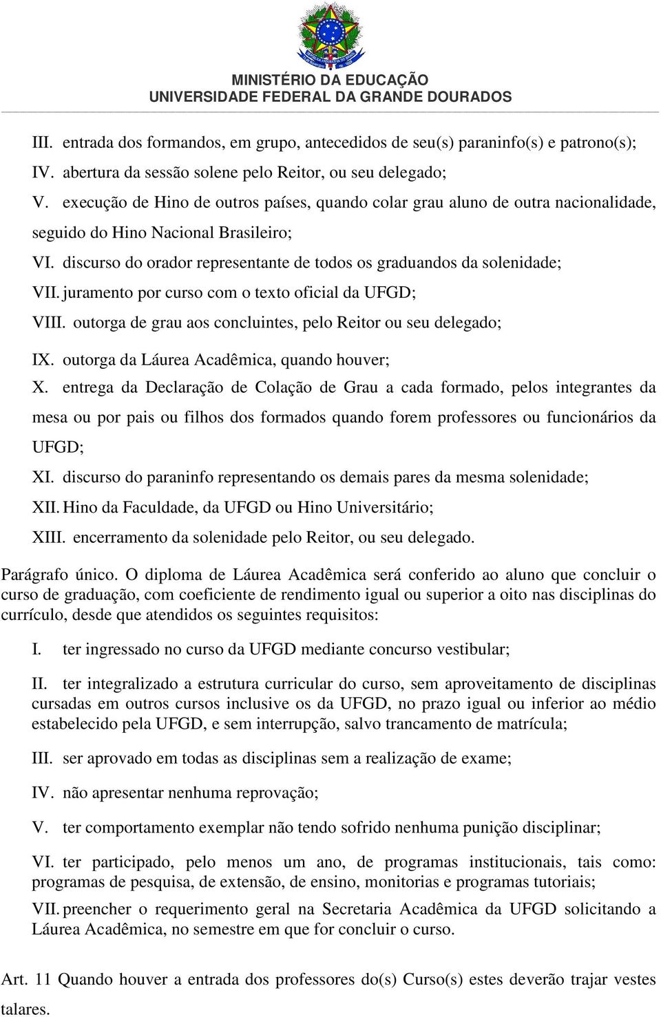 juramento por curso com o texto oficial da UFGD; VIII. outorga de grau aos concluintes, pelo Reitor ou seu delegado; IX. outorga da Láurea Acadêmica, quando houver; X.