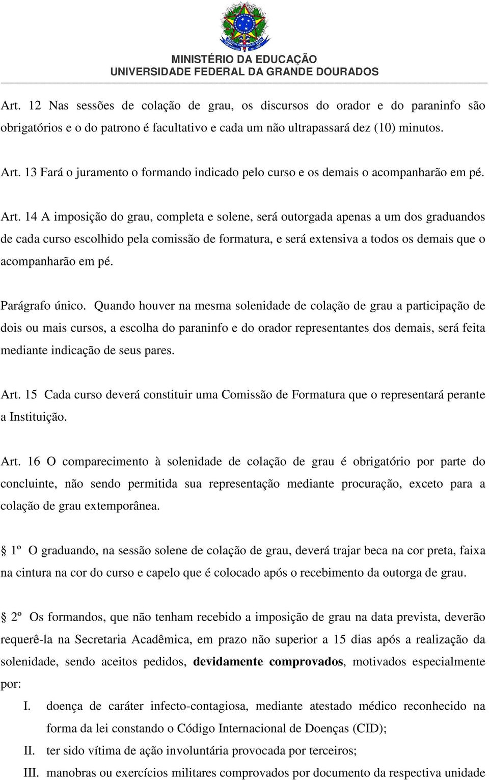 14 A imposição do grau, completa e solene, será outorgada apenas a um dos graduandos de cada curso escolhido pela comissão de formatura, e será extensiva a todos os demais que o acompanharão em pé.