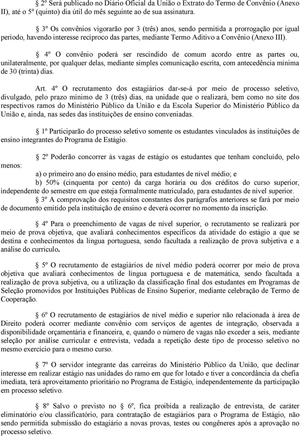 4º O convênio poderá ser rescindido de comum acordo entre as partes ou, unilateralmente, por qualquer delas, mediante simples comunicação escrita, com antecedência mínima de 30 (trinta) dias. Art.