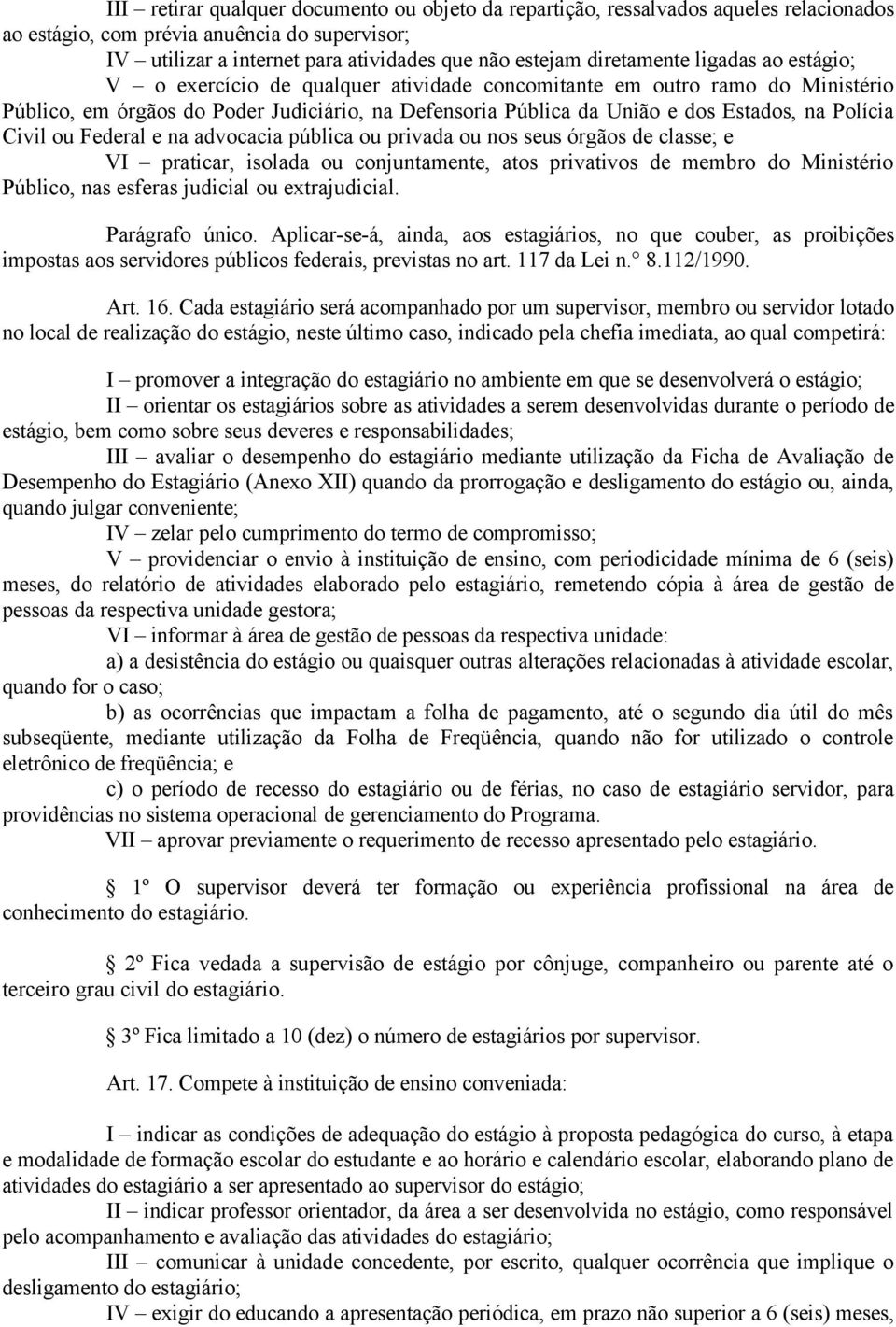 Polícia Civil ou Federal e na advocacia pública ou privada ou nos seus órgãos de classe; e VI praticar, isolada ou conjuntamente, atos privativos de membro do Ministério Público, nas esferas judicial