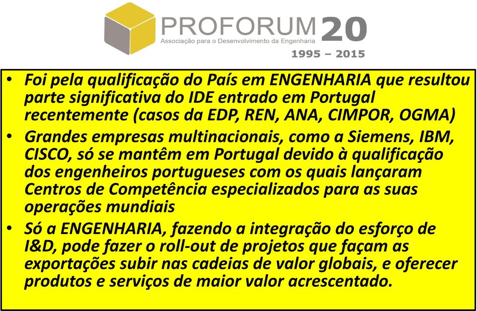 portugueses com os quais lançaram Centros de Competência especializados para as suas operações mundiais Só a ENGENHARIA, fazendo a integração do
