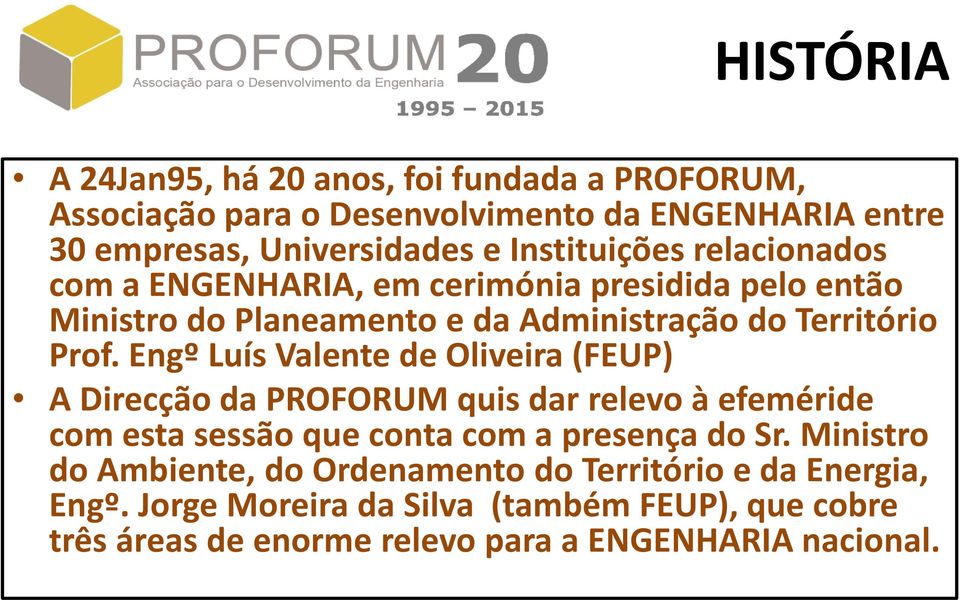 Engº Luís Valente de Oliveira (FEUP) A Direcção da PROFORUM quis dar relevo à efeméride com esta sessão que conta com a presença do Sr.