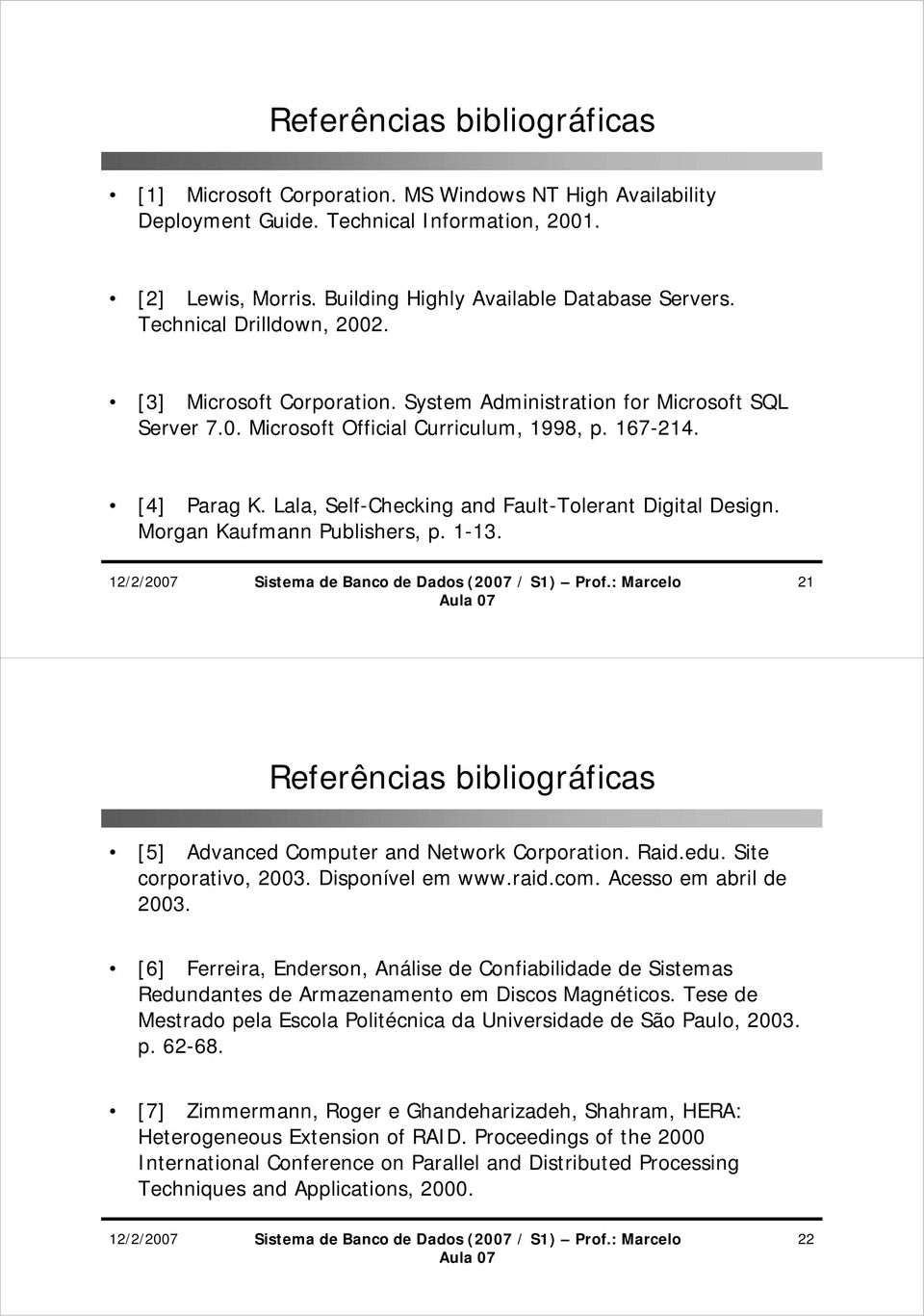 Lala, Self-Checking and Fault-Tolerant Digital Design. Morgan Kaufmann Publishers, p. 1-13. 21 Referências bibliográficas [5] Advanced Computer and Network Corporation. Raid.edu.