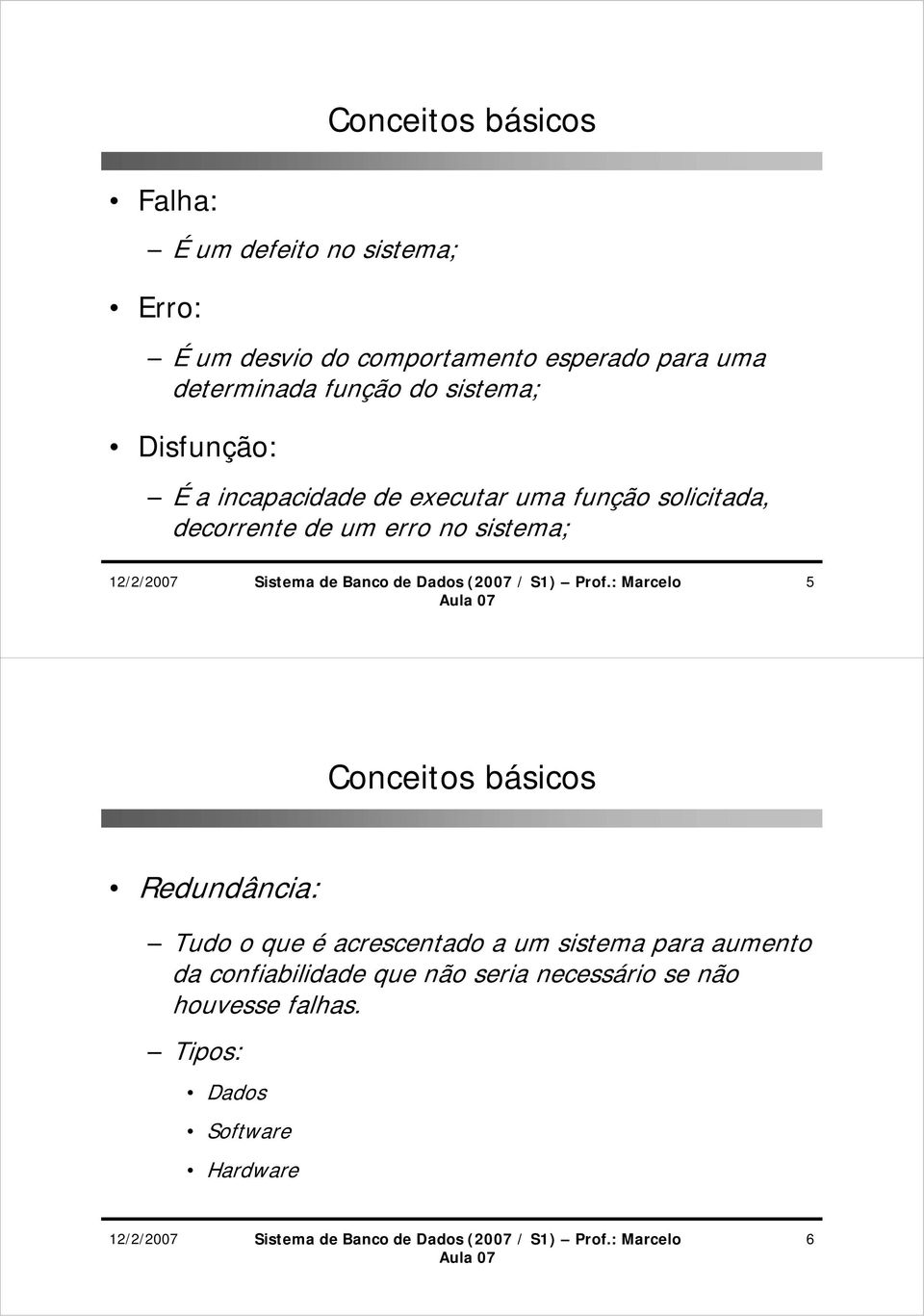 de um erro no sistema; 5 Conceitos básicos Redundância: Tudo o que é acrescentado a um sistema para