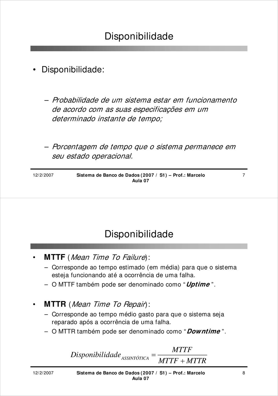 7 Disponibilidade MTTF (Mean Time To Failure): Corresponde ao tempo estimado (em média) para que o sistema esteja funcionando até a ocorrência de uma falha.