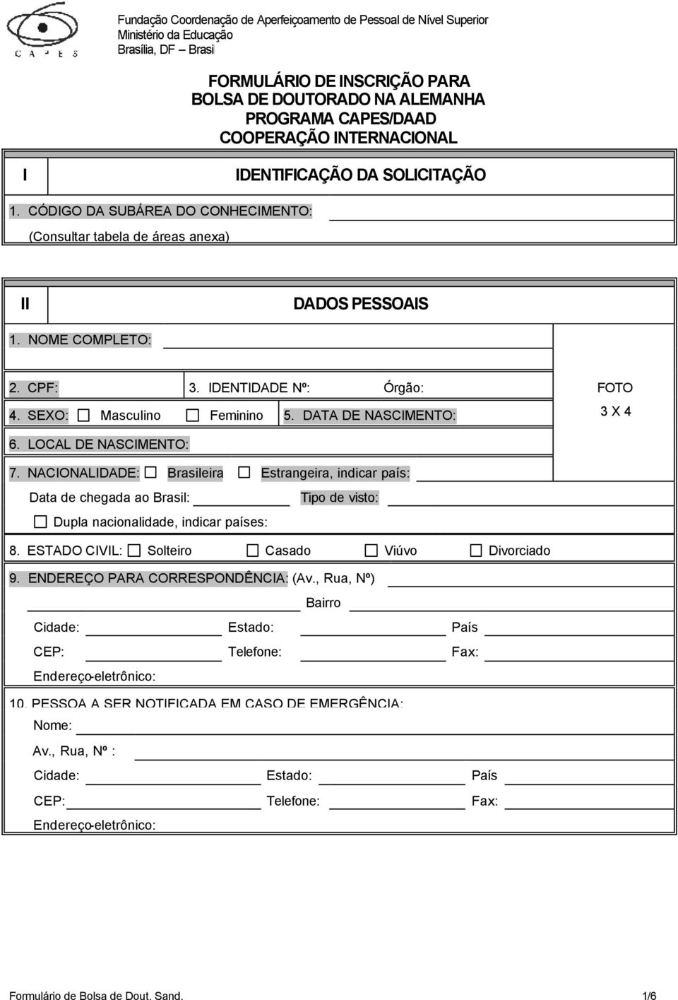 DATA DE NASCIMENTO: FOTO 3 X 4 6. LOCAL DE NASCIMENTO: 7. NACIONALIDADE: Brasileira Estrangeira, indicar país: Data de chegada ao Brasil: Tipo de visto: Dupla nacionalidade, indicar países: 8.