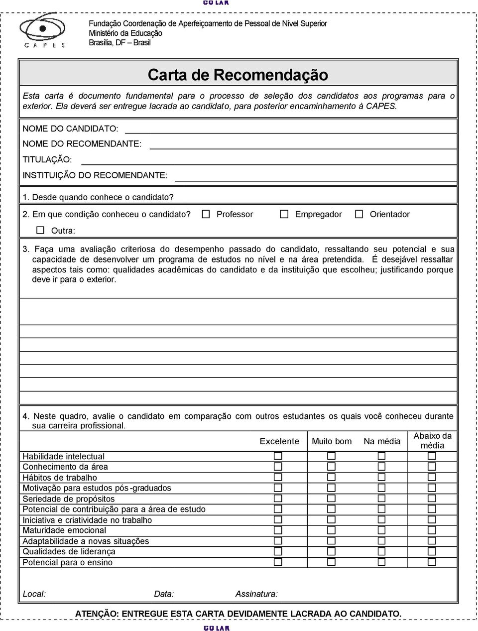 Desde quando conhece o candidato? 2. Em que condição conheceu o candidato? Professor Empregador Orientador Outra: 3.