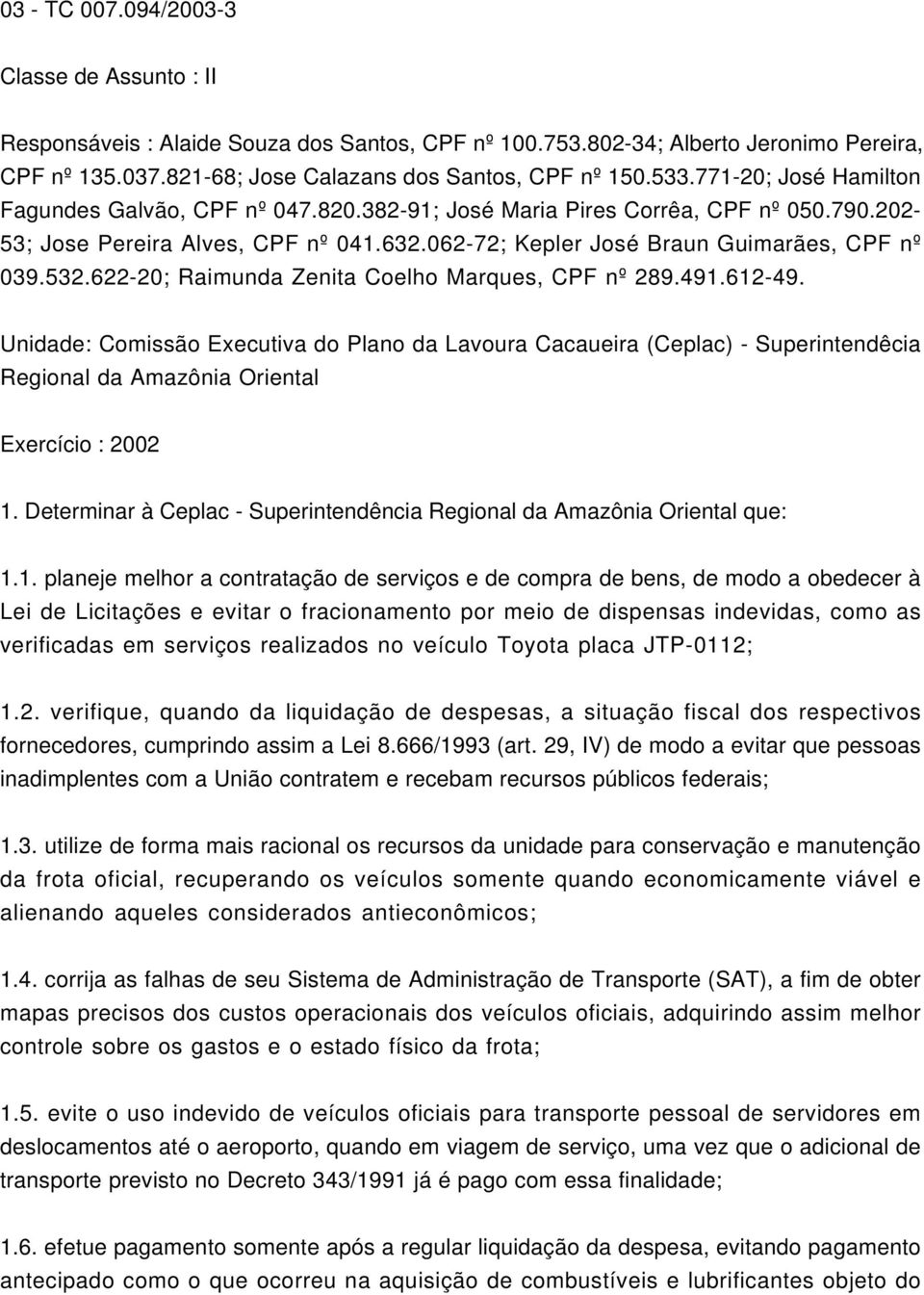 622-20; Raimunda Zenita Coelho Marques, CPF nº 289.491.612-49. Unidade: Comissão Executiva do Plano da Lavoura Cacaueira (Ceplac) - Superintendêcia Regional da Amazônia Oriental Exercício : 2002 1.