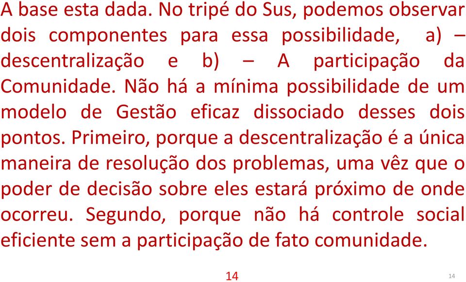 Comunidade. Não há a mínima possibilidade de um modelo de Gestão eficaz dissociado desses dois pontos.