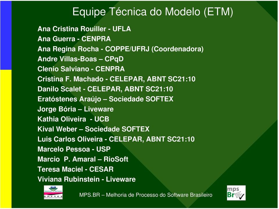 Machado - CELEPAR, ABNT SC21:10 Danilo Scalet - CELEPAR, ABNT SC21:10 Eratóstenes Araújo Sociedade SOFTEX Jorge Bória Liveware