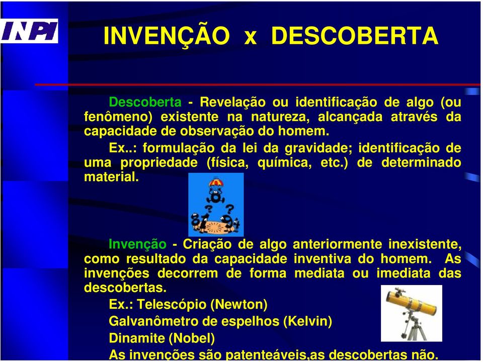 : Telescópio (Newton) Galvanômetro de espelhos (Kelvin) Dinamite (Nobel) As invenções são patenteáveis,as descobertas não.