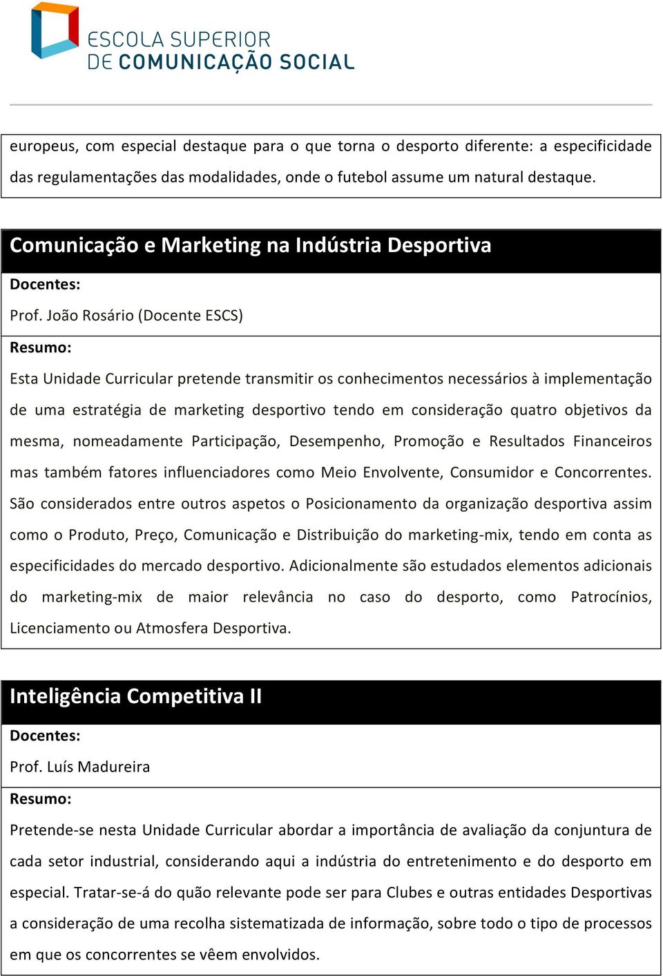 João Rosário (Docente ESCS) Esta Unidade Curricular pretende transmitir os conhecimentos necessários à implementação de uma estratégia de marketing desportivo tendo em consideração quatro objetivos