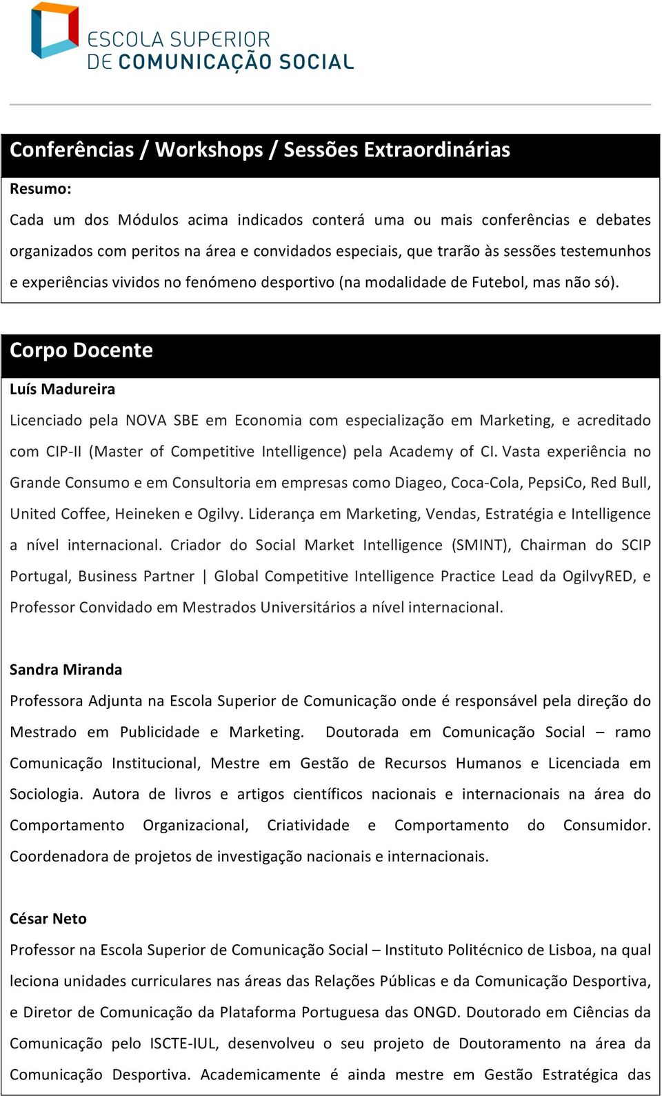 Corpo Docente Luís Madureira Licenciado pela NOVA SBE em Economia com especialização em Marketing, e acreditado com CIP- II (Master of Competitive Intelligence) pela Academy of CI.