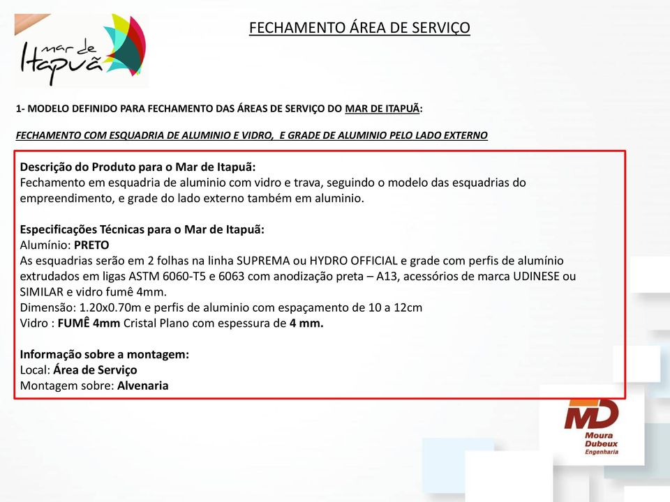 Especificações Técnicas para o Mar de Itapuã: Alumínio: PRETO As esquadrias serão em 2 folhas na linha SUPREMA ou HYDRO OFFICIAL e grade com perfis de alumínio extrudados em ligas ASTM 6060-T5 e 6063