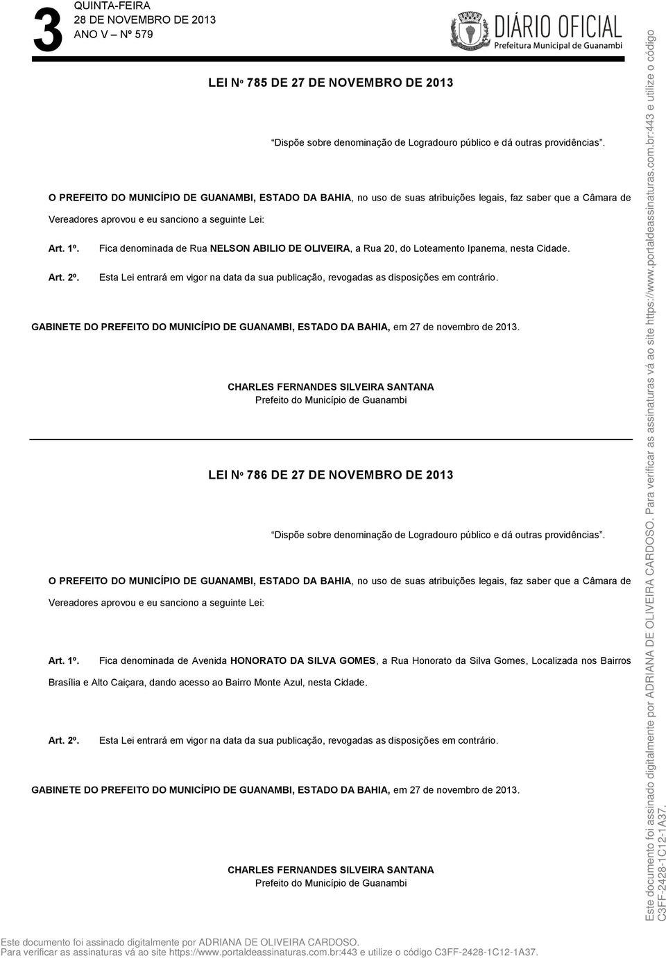 LEI Nº 786 DE 27 DE NOVEMBRO DE 2013 Dispõe sobre denominação de Logradouro público e dá outras providências. Art. 1º.