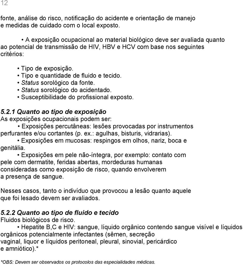 Tipo e quantidade de fluido e tecido. Status sorológico da fonte. Status sorológico do acidentado. Susceptibilidade do profissional exposto. 5.2.