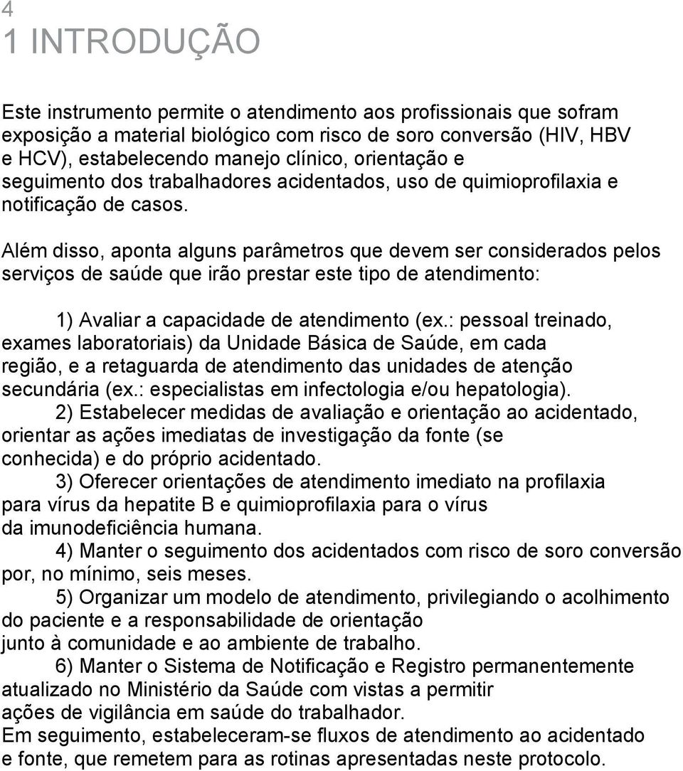 Além disso, aponta alguns parâmetros que devem ser considerados pelos serviços de saúde que irão prestar este tipo de atendimento: 1) Avaliar a capacidade de atendimento (ex.