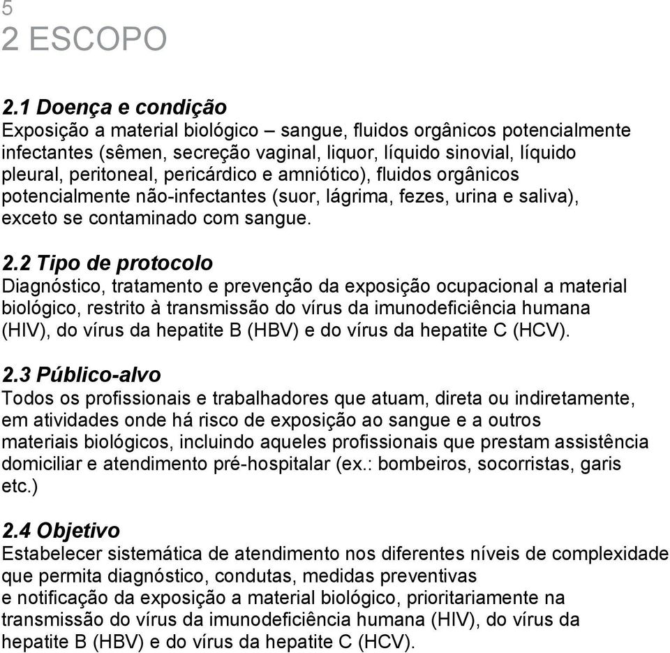 amniótico), fluidos orgânicos potencialmente não-infectantes (suor, lágrima, fezes, urina e saliva), exceto se contaminado com sangue. 2.