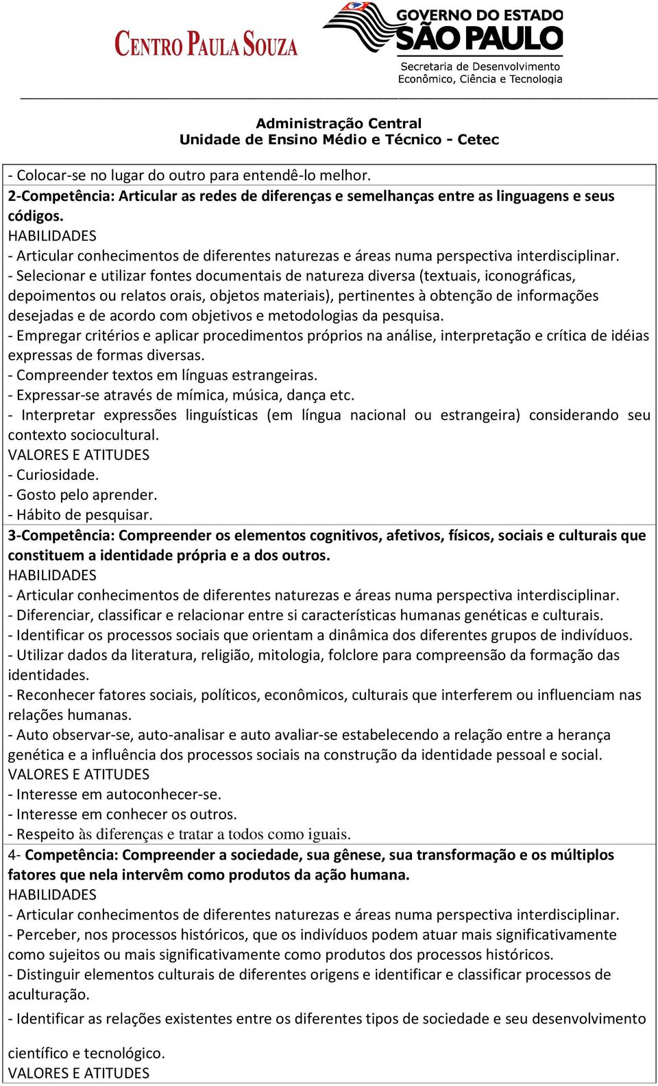 - Selecionar e utilizar fontes documentais de natureza diversa (textuais, iconográficas, depoimentos ou relatos orais, objetos materiais), pertinentes à obtenção de informações desejadas e de acordo