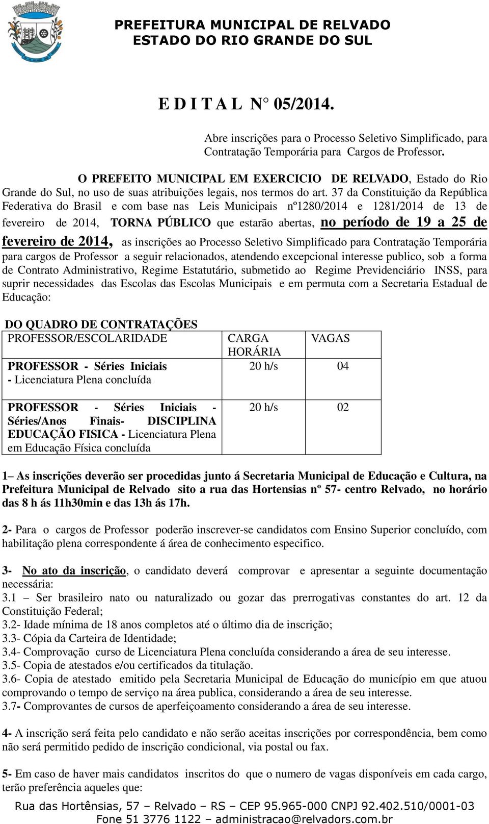 37 da Constituição da República Federativa do Brasil e com base nas Leis Municipais nº1280/2014 e 1281/2014 de 13 de fevereiro de 2014, TORNA PÚBLICO que estarão abertas, no período de 19 a 25 de