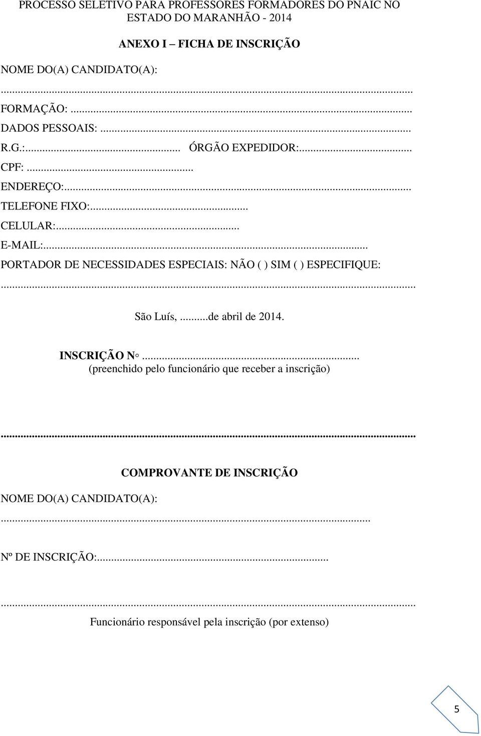 .. PORTADOR DE NECESSIDADES ESPECIAIS: NÃO ( ) SIM ( ) ESPECIFIQUE: São Luís,...de abril de 2014. INSCRIÇÃO N.