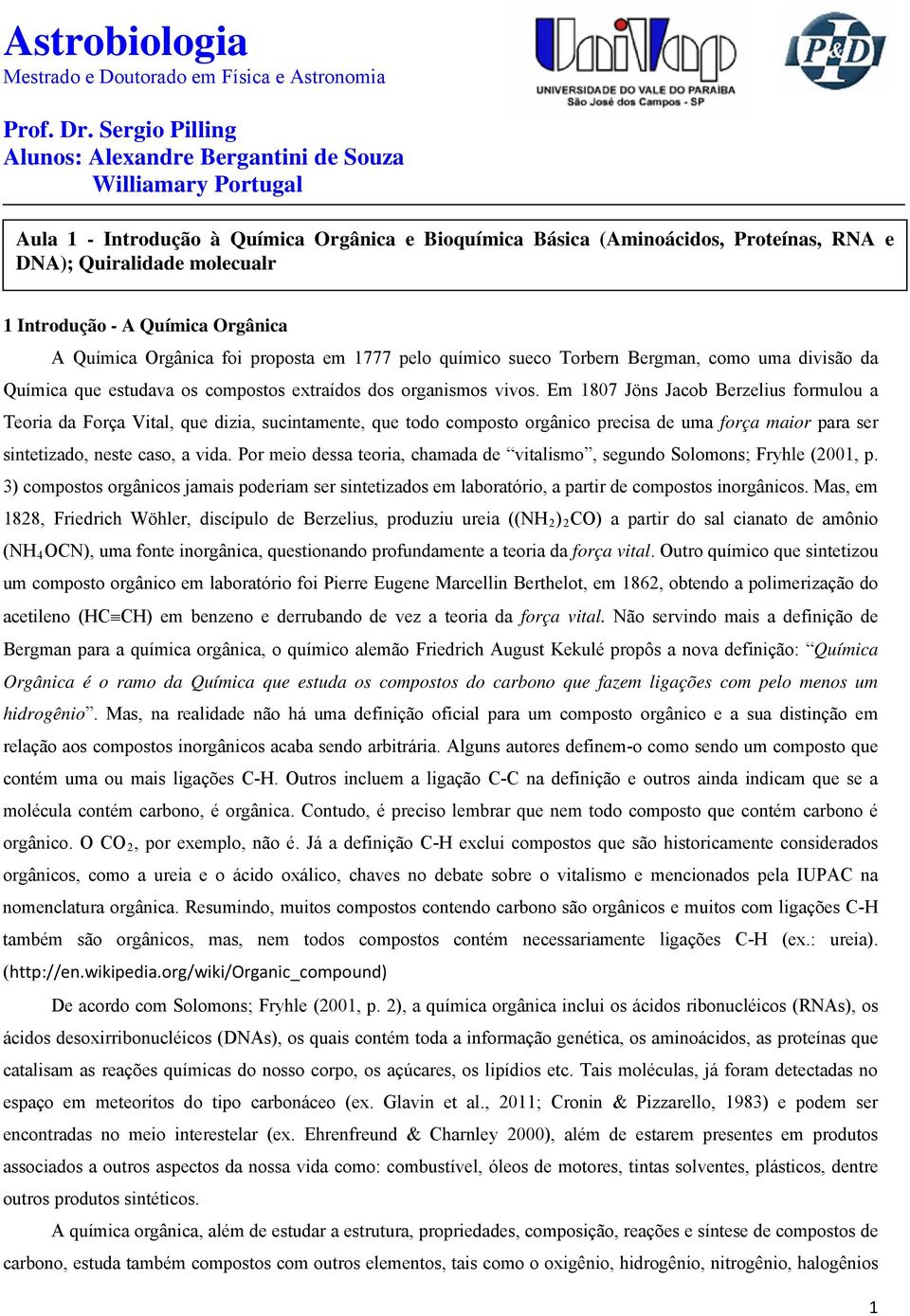 Introdução - A Química Orgânica A Química Orgânica foi proposta em 1777 pelo químico sueco Torbern Bergman, como uma divisão da Química que estudava os compostos extraídos dos organismos vivos.