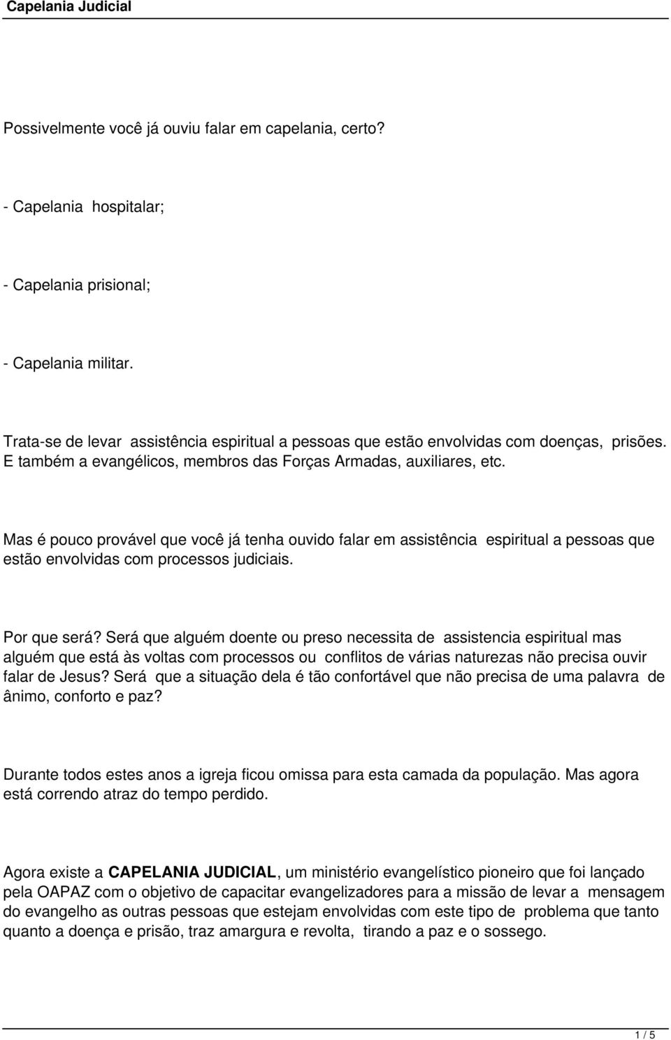 Mas é pouco provável que você já tenha ouvido falar em assistência espiritual a pessoas que estão envolvidas com processos judiciais. Por que será?