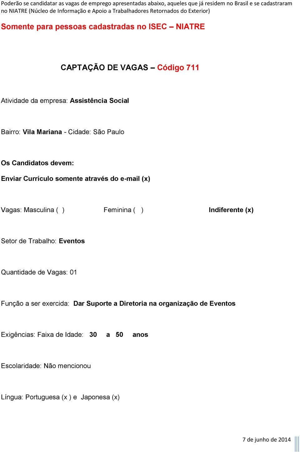 de Trabalho: Eventos Quantidade de Vagas: 01 Função a ser exercida: Dar Suporte a Diretoria na organização de