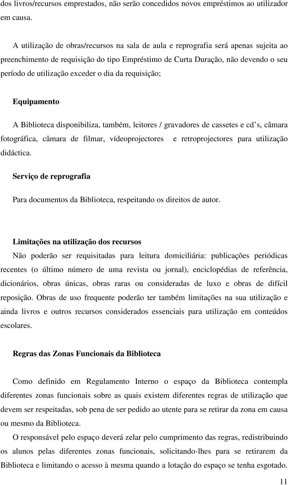 dia da requisição; Equipamento A Biblioteca disponibiliza, também, leitores / gravadores de cassetes e cd s, câmara fotográfica, câmara de filmar, vídeoprojectores e retroprojectores para utilização