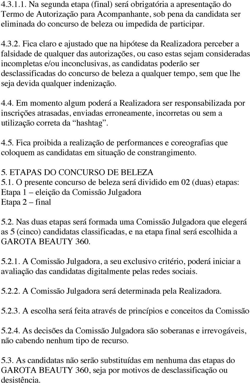 desclassificadas do concurso de beleza a qualquer tempo, sem que lhe seja devida qualquer indenização. 4.