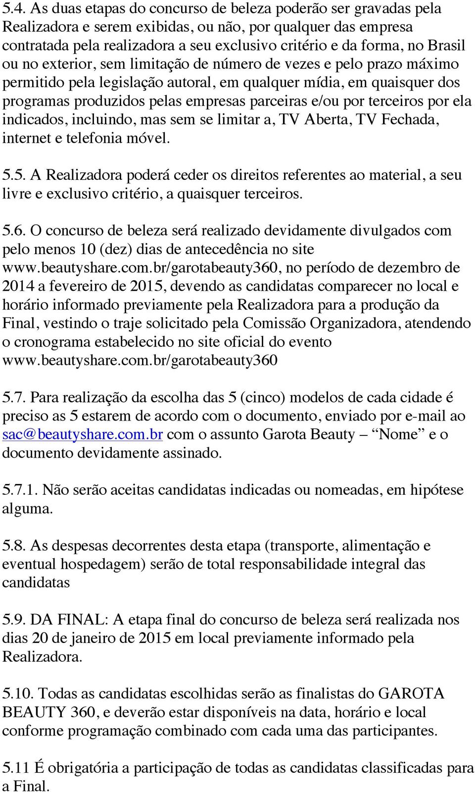 por terceiros por ela indicados, incluindo, mas sem se limitar a, TV Aberta, TV Fechada, internet e telefonia móvel. 5.