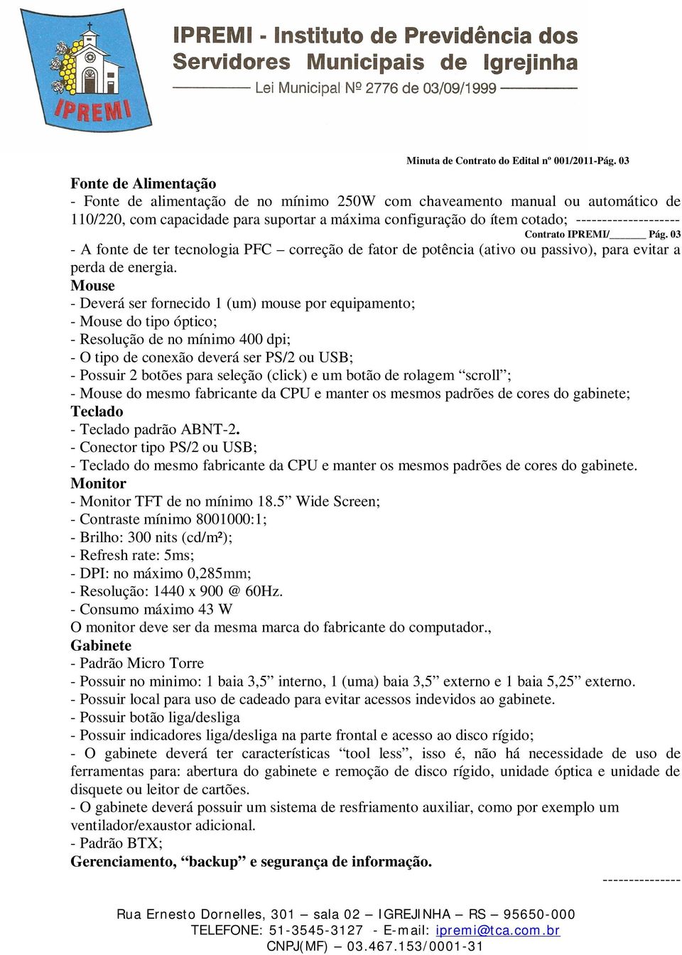 IPREMI/ Pág. 03 - A fonte de ter tecnologia PFC correção de fator de potência (ativo ou passivo), para evitar a perda de energia.