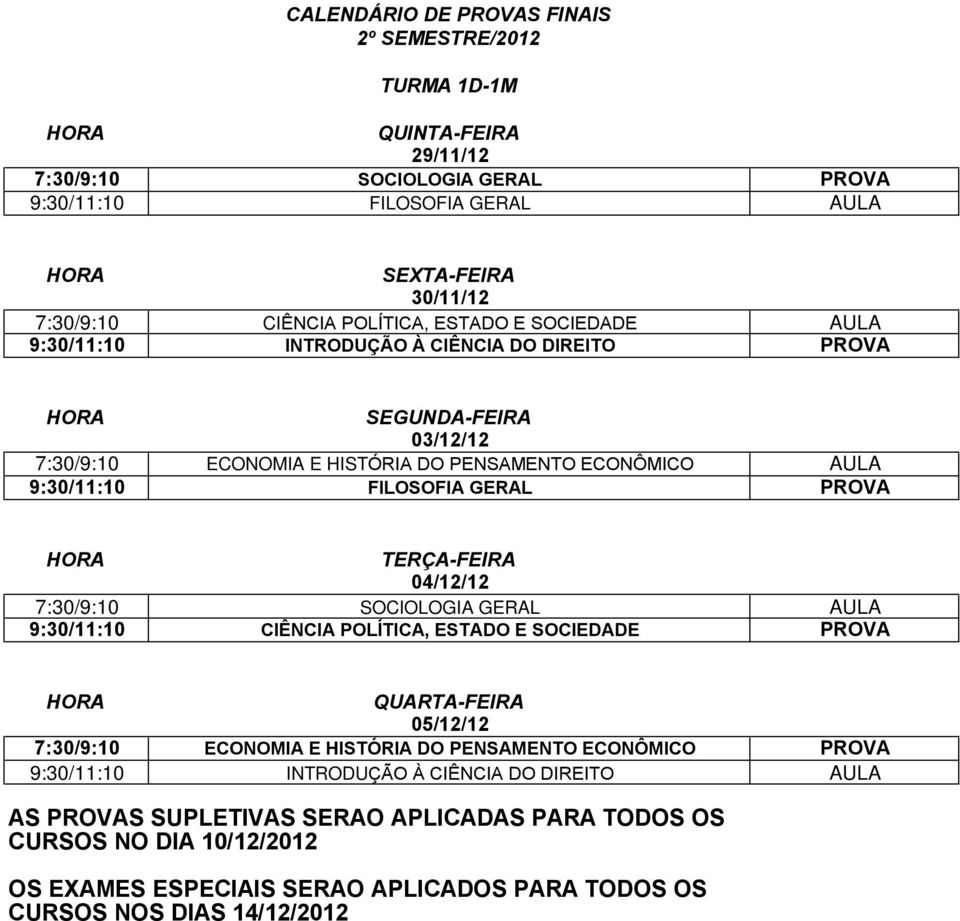 ECONÔMICO AULA 9:30/11:10 FILOSOFIA GERAL PROVA 7:30/9:10 SOCIOLOGIA GERAL AULA 9:30/11:10 CIÊNCIA POLÍTICA, ESTADO