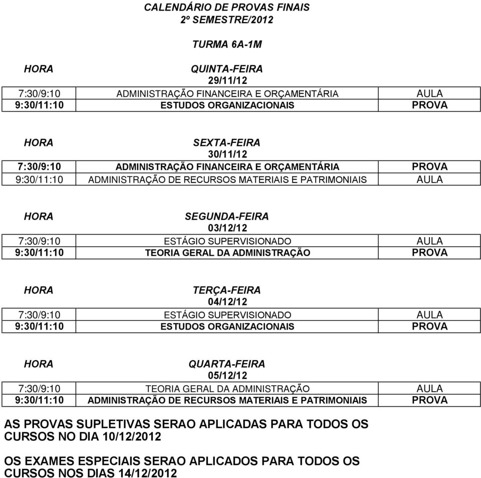 ESTÁGIO SUPERVISIONADO AULA 9:30/11:10 TEORIA GERAL DA ADMINISTRAÇÃO PROVA 7:30/9:10 ESTÁGIO SUPERVISIONADO AULA 9:30/11:10