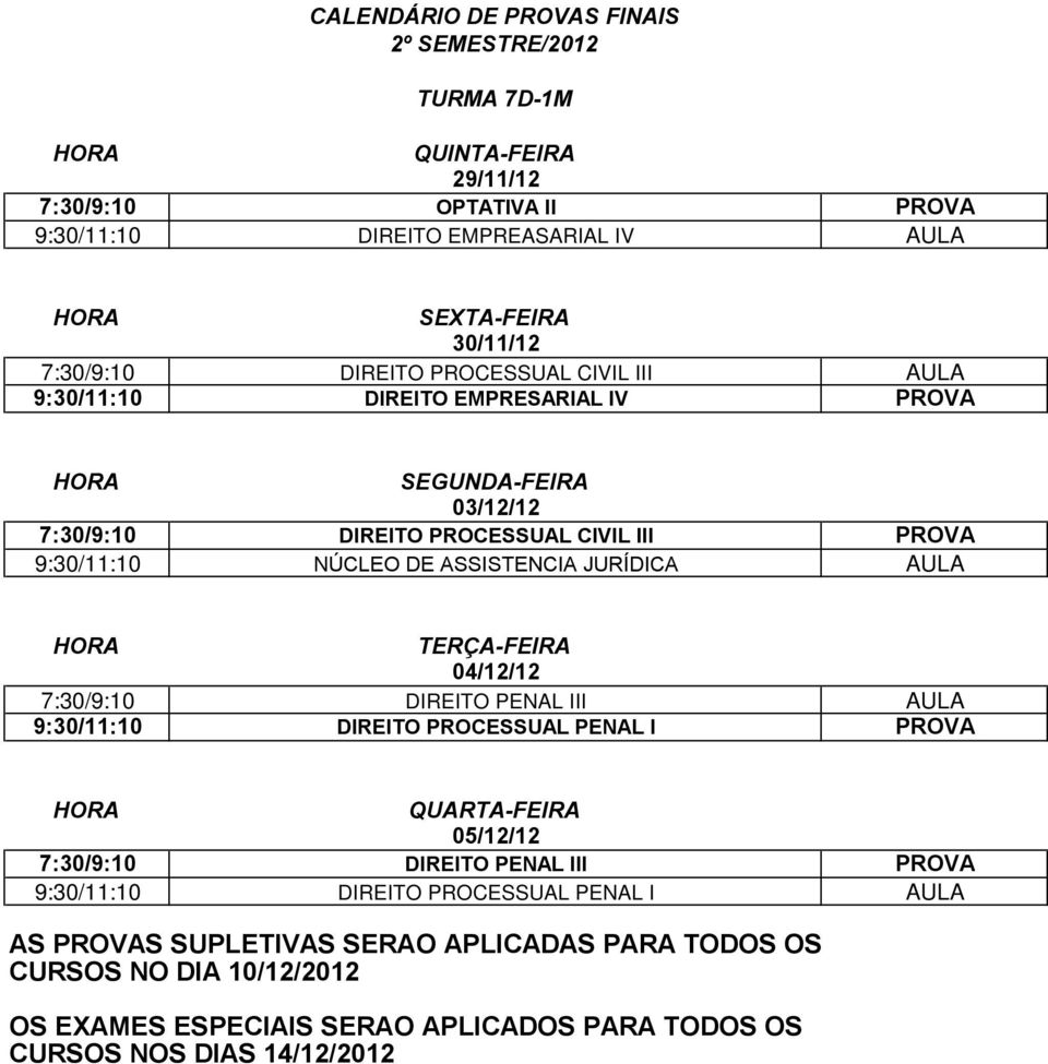 III PROVA 9:30/11:10 NÚCLEO DE ASSISTENCIA JURÍDICA AULA 7:30/9:10 DIREITO PENAL III AULA 9:30/11:10