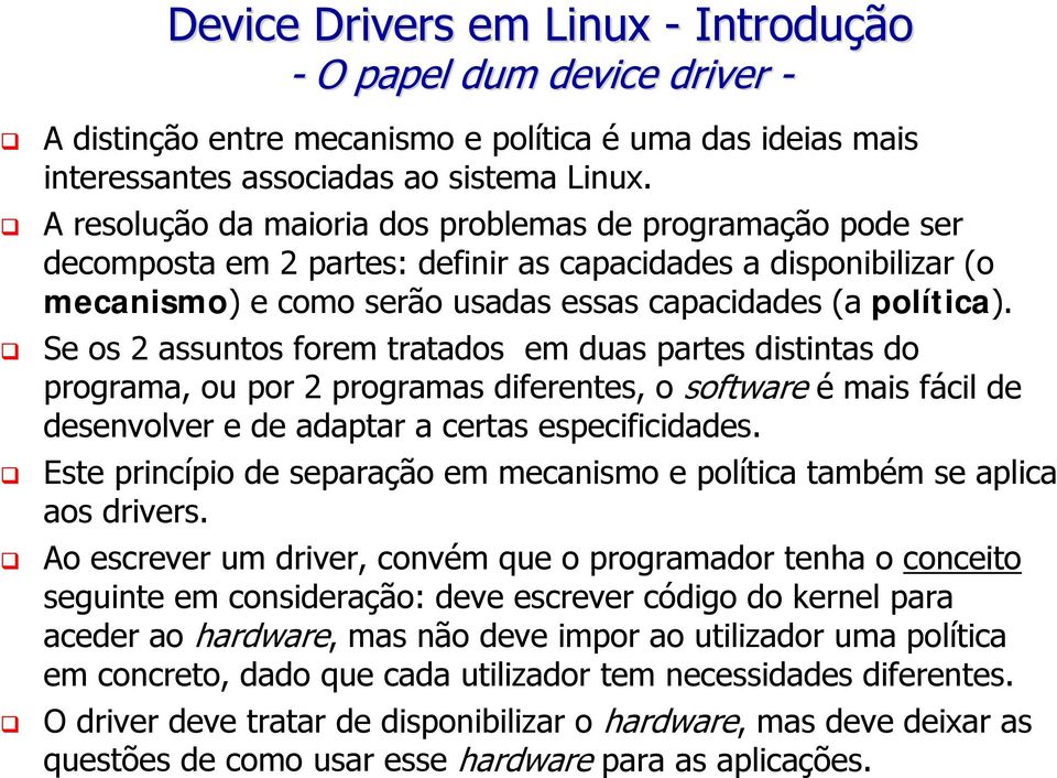 Se os 2 assuntos forem tratados em duas partes distintas do programa, ou por 2 programas diferentes, o software é mais fácil de desenvolver e de adaptar a certas especificidades.