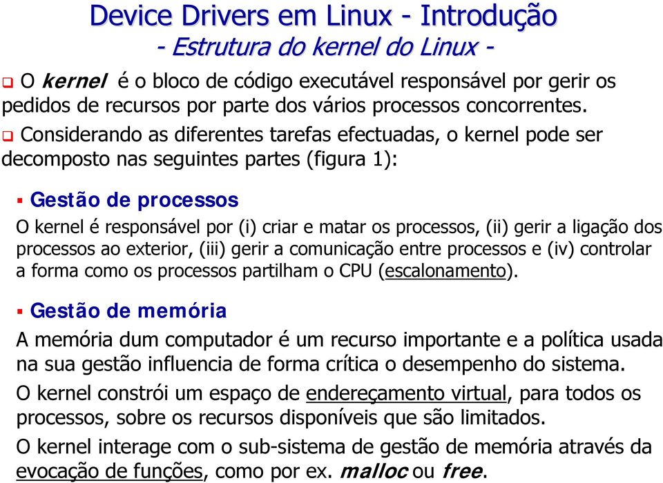 a ligação dos processos ao exterior, (iii) gerir a comunicação entre processos e (iv) controlar a forma como os processos partilham o CPU (escalonamento).