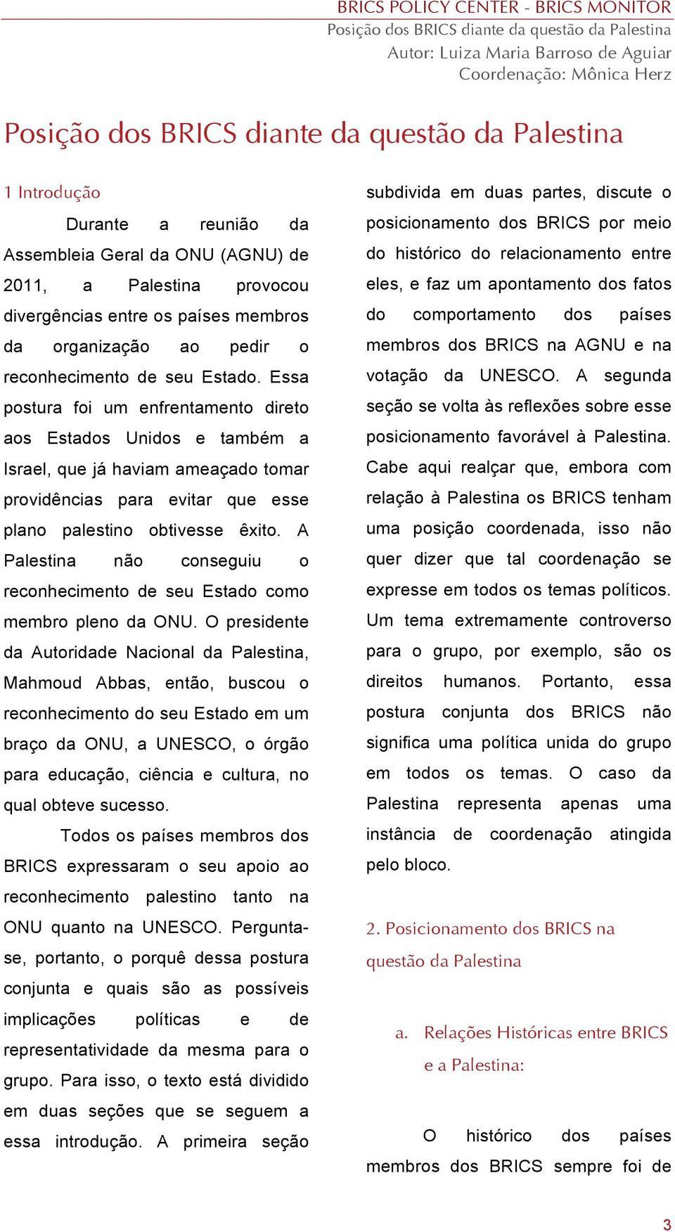 Essa postura foi um enfrentamento direto aos Estados Unidos e também a Israel, que já haviam ameaçado tomar providências para evitar que esse plano palestino obtivesse êxito.