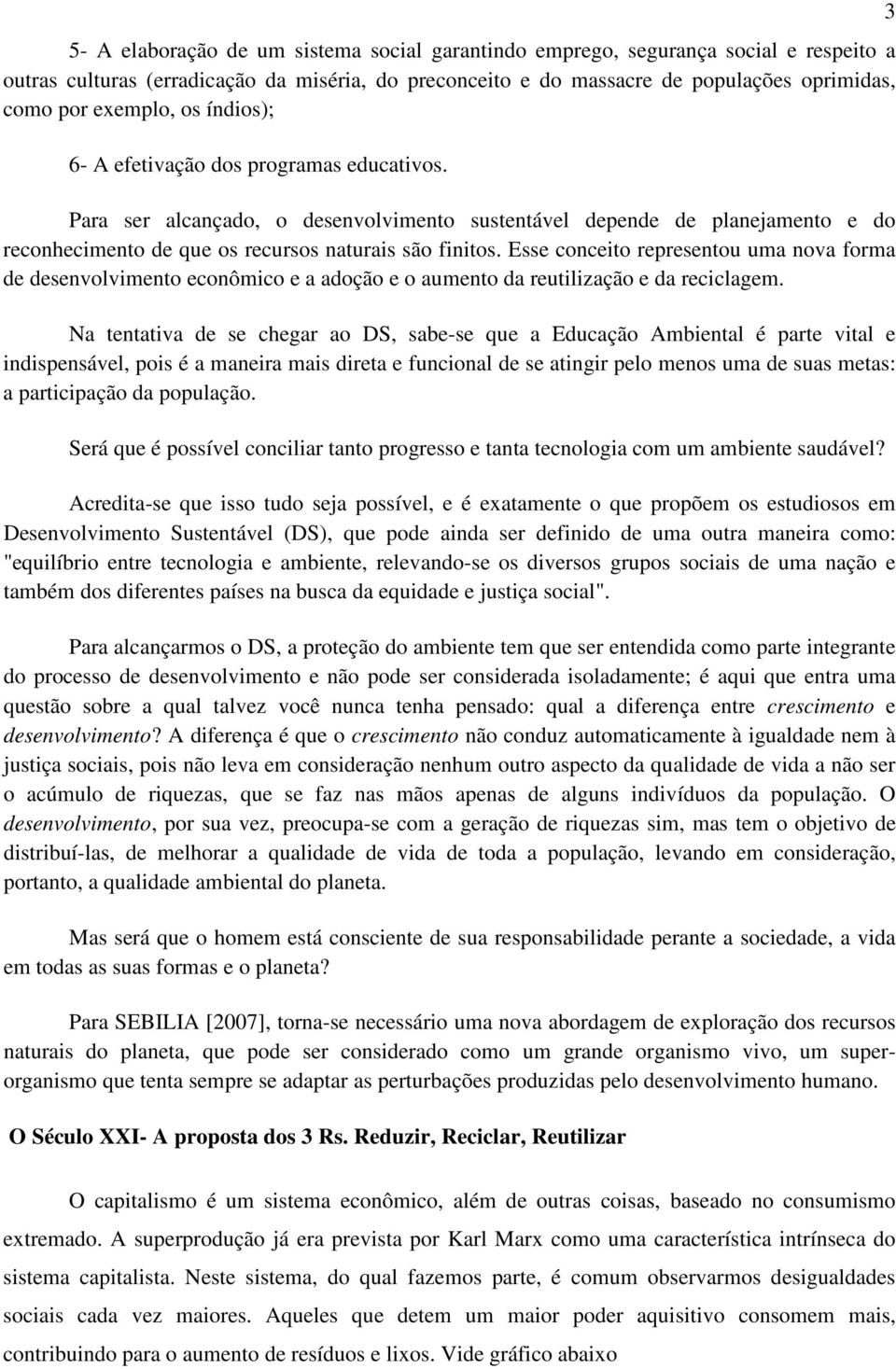 Esse conceito representou uma nova forma de desenvolvimento econômico e a adoção e o aumento da reutilização e da reciclagem.