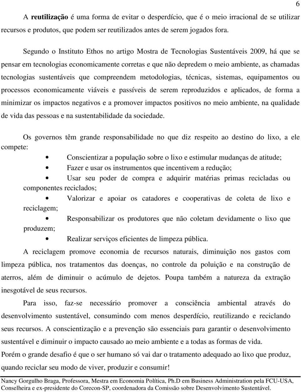 sustentáveis que compreendem metodologias, técnicas, sistemas, equipamentos ou processos economicamente viáveis e passíveis de serem reproduzidos e aplicados, de forma a minimizar os impactos