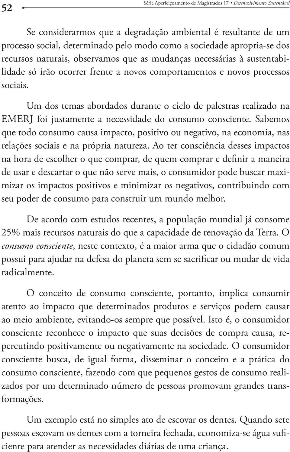 Um dos temas abordados durante o ciclo de palestras realizado na EMERJ foi justamente a necessidade do consumo consciente.