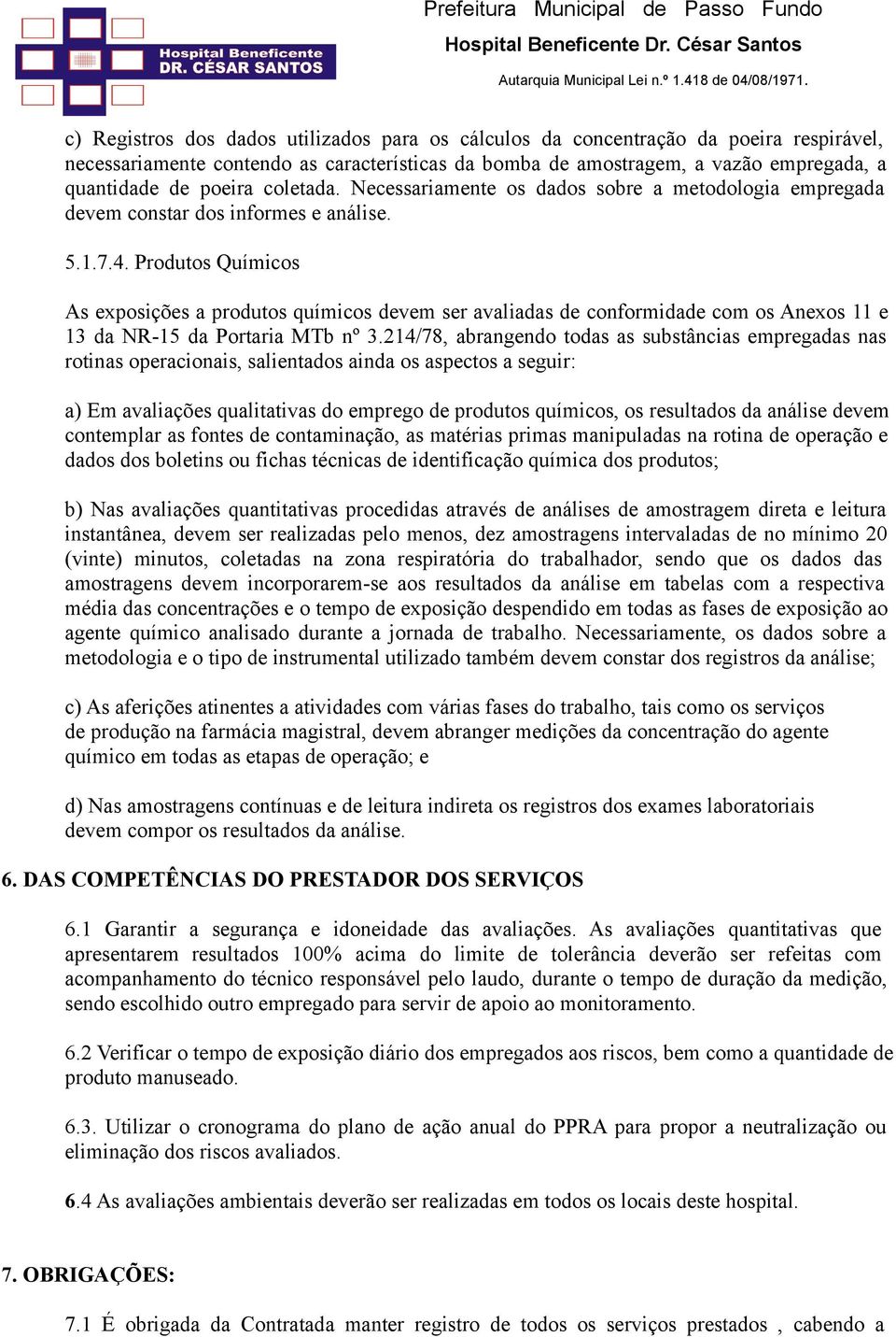 Produtos Químicos As exposições a produtos químicos devem ser avaliadas de conformidade com os Anexos 11 e 13 da NR-15 da Portaria MTb nº 3.