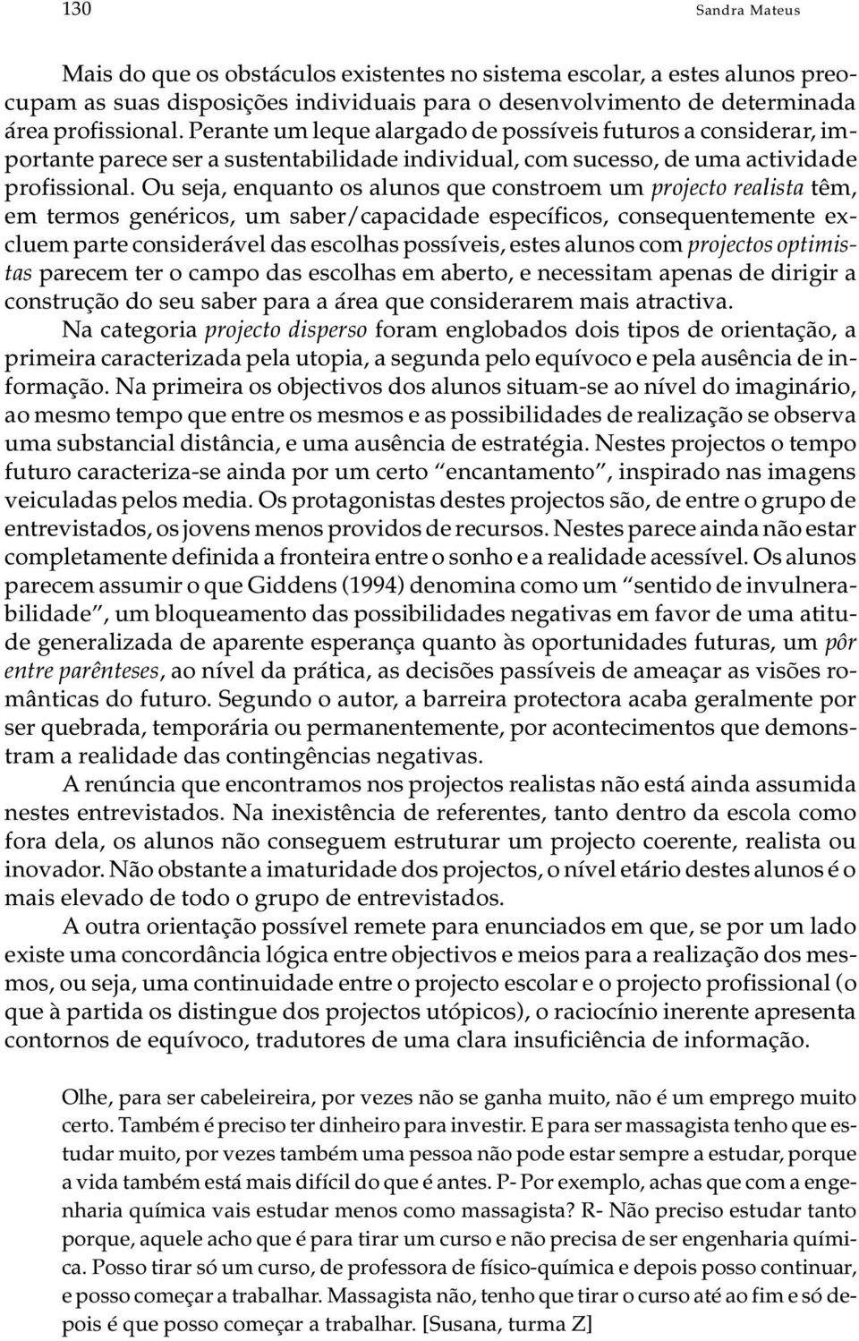 Pe ran te um le que alar ga do de pos sí ve is fu tu ros a con si de rar, im - por tan te pa re ce ser a sus ten ta bi li da de in di vi du al, com su ces so, de uma ac ti vi da de pro fis si o nal.