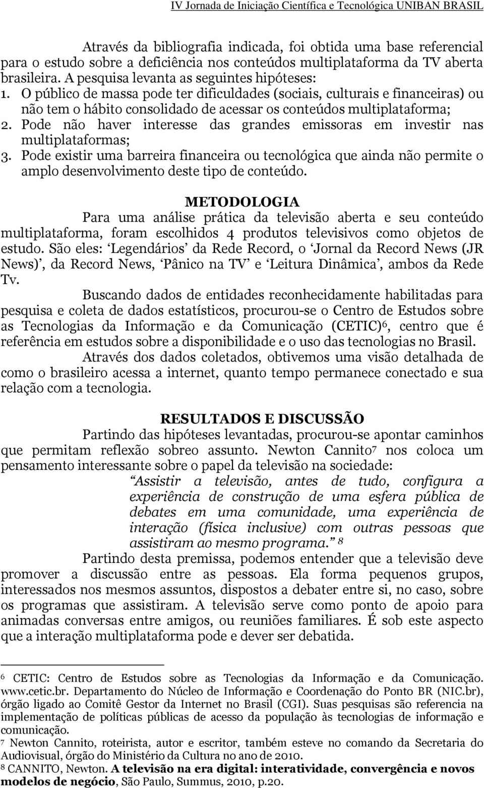 Pode não haver interesse das grandes emissoras em investir nas multiplataformas; 3.