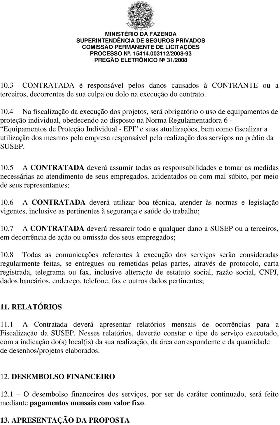 EPI e suas atualizações, bem como fiscalizar a utilização dos mesmos pela empresa responsável pela realização dos serviços no prédio da SUSEP. 10.