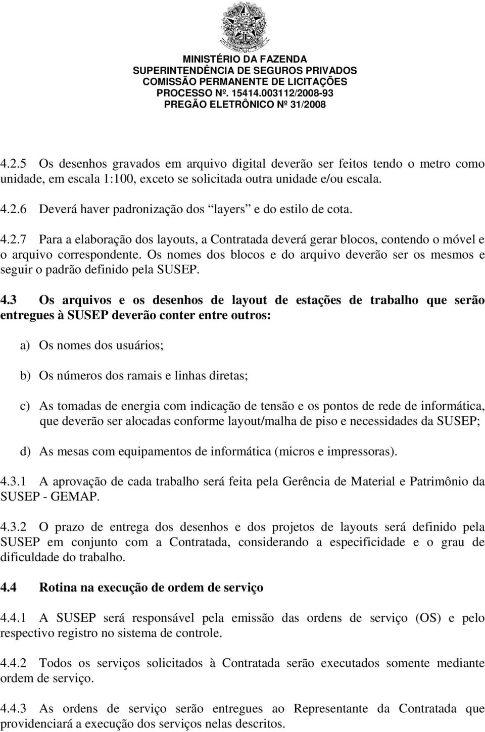 Os nomes dos blocos e do arquivo deverão ser os mesmos e seguir o padrão definido pela SUSEP. 4.