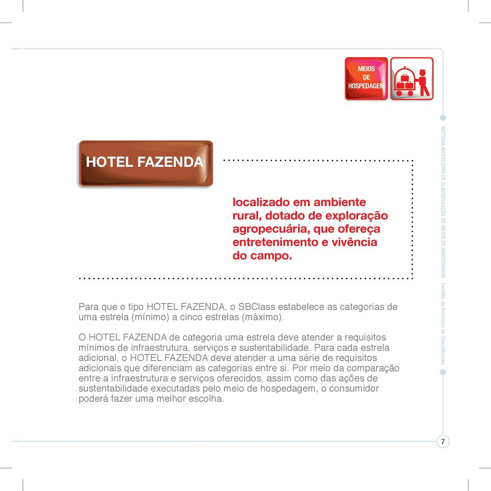 O HOTEL FAZENDA de categoria uma estrela deve atender a requisitos mínimos de infraestrutura, serviços e sustentabilidade.