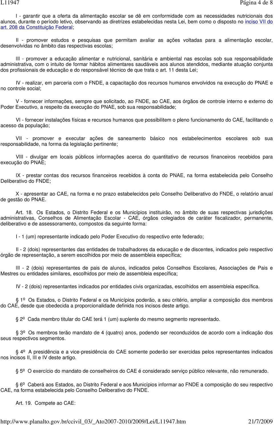 208 da Constituição Federal; II - promover estudos e pesquisas que permitam avaliar as ações voltadas para a alimentação escolar, desenvolvidas no âmbito das respectivas escolas; III - promover a