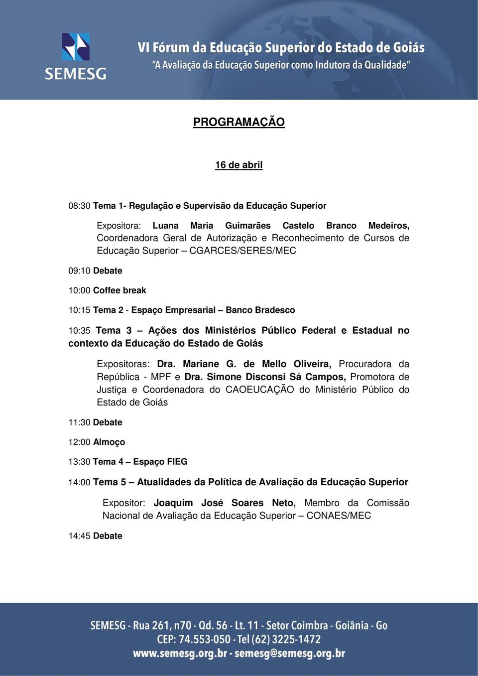 contexto da Educação do Estado de Goiás Expositoras: Dra. Mariane G. de Mello Oliveira, Procuradora da República - MPF e Dra.